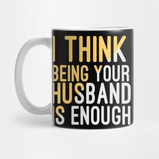 I Think Being Your Husband Is Enough | valentine day gift for her i think being your husband is gift enough Mug